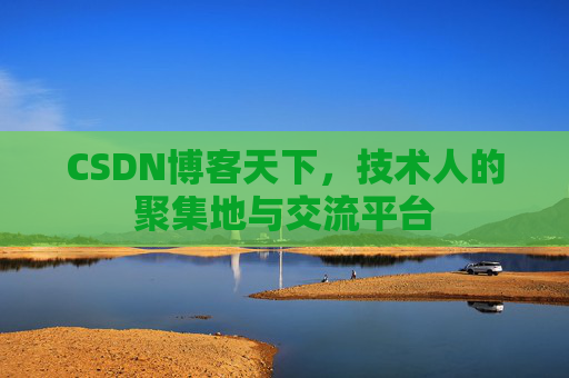 CSDN博客天下,技术人的聚集地与交流平台